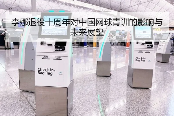 李娜退役十周年对中国网球青训的影响与未来展望